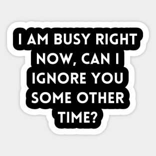 I am busy right now, can I ignore you some other time Sticker